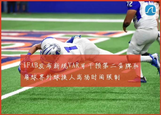 IFAB发布新规VAR可干预第二黄牌和角球界外球换人离场时间限制